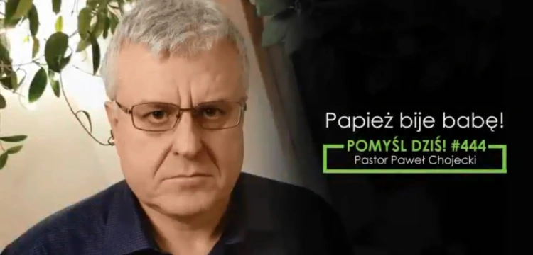 Pastor Chojecki atakuje Franciszka i katolików! ,,Papież bije babę!''