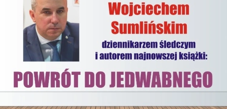 Zapraszamy na spotkanie z Wojciechem Sumlińskim, autorem ,,Powrotu do Jedwabnego''