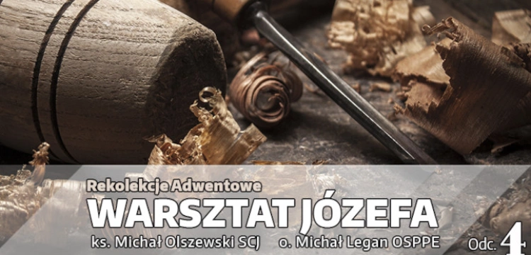 Adwentowe rekolekcje ,,Warsztat Józefa’’ – Odcinek 4 ,,Ojciec przyjmujący’’