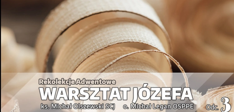 Adwentowe rekolekcje ,,Warsztat Józefa’’ – Odcinek 3 ,,Ojciec posłuszny’’