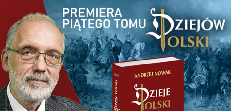 Uroczysta premiera piątego tomu ,,Dziejów Polski'' prof. Andrzeja Nowaka. NA ŻYWO!
