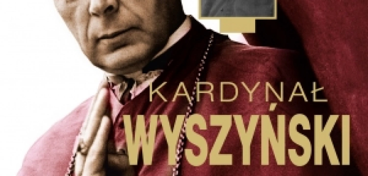 Ewa K. CZACZKOWSKA: “Kardynał Wyszyński. Gdy Cezar siada na ołtarzu, mówimy: nie! Non possumus”