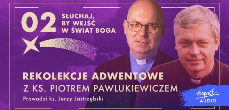 [POD PATRONATEM FRONDY] „Słuchaj, by wejść w świat Boga” – drugi odcinek rekolekcji z ks. Piotrem Pawlukiewiczem