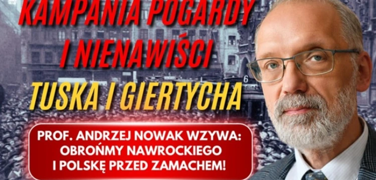 Prof. Andrzej Nowak: Chrońmy życie Karola Nawrockiego! Trwa kampania nienawiści Tuska i Giertycha
