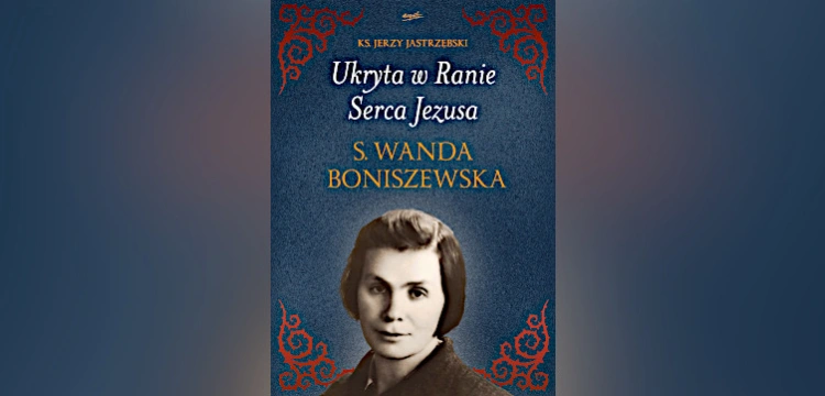 Jak wyglądała Męka Jezusa Chrystusa? Stygmaty i wizje s. Wandy Boniszewskiej