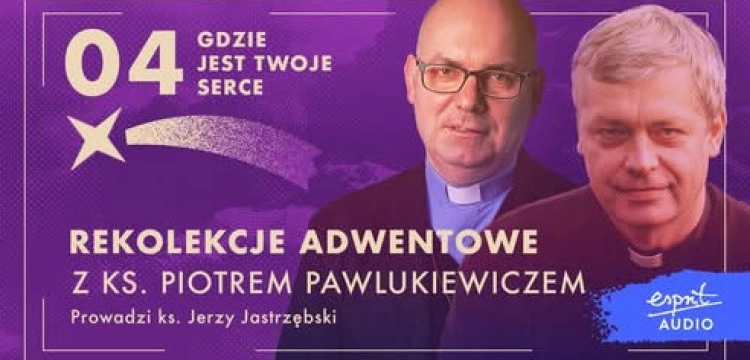 [POD PATRONATEM FRONDY] „Gdzie jest Twoje serce?” – czwarty odcinek rekolekcji z ks. Piotrem Pawlukiewiczem