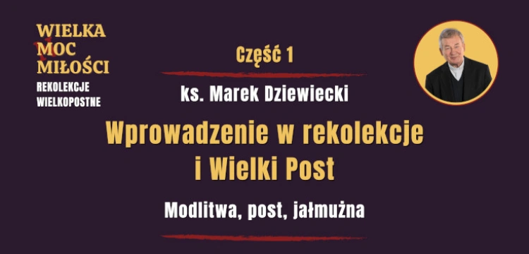 [NASZ PATRONAT] Rekolekcje Wielkopostne: Jak modlitwa, post i jałmużna kształtują nasze serce?