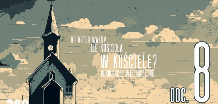 [NASZ PATRONAT] Ile Kościoła w Kościele? Rekolekcje z bp. Arturem Ważnym, odc. 8