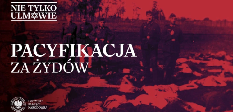 „Pacyfikacja za Żydów" – 17. odc. filmowego cyklu IPN „Nie tylko Ulmowie"
