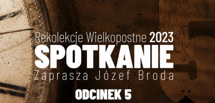 [NASZ PATRONAT] „Spotkanie” – wyjątkowe rekolekcje z Józefem Brodą