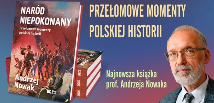 Nowa książka prof. Andrzeja Nowaka daję nadzieję. „Naród niepokonany” to opowieść o tym, że Polski pokonać się nie da!