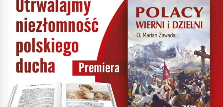 Jaka jest dusza Polaków? Jakie są źródła naszej mentalności? Odpowiedź daje nowa książka „Polacy wierni i dzielni” o. Mariana Zawady.